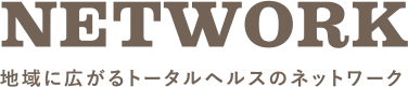 NETWORK 地域に広がるトータルヘルスのネットワーク